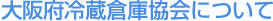 大阪府冷蔵倉庫協会について